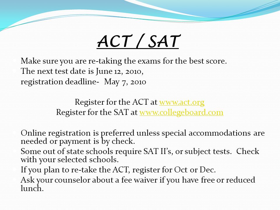 ACT / SAT Make sure you are re-taking the exams for the best score.