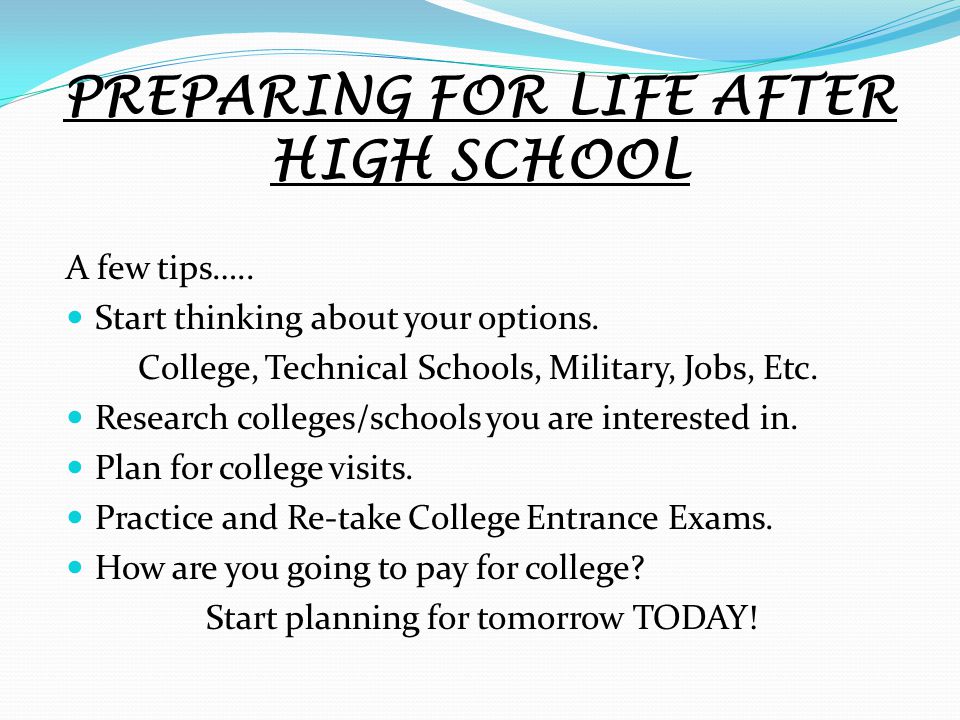 PREPARING FOR LIFE AFTER HIGH SCHOOL A few tips…..