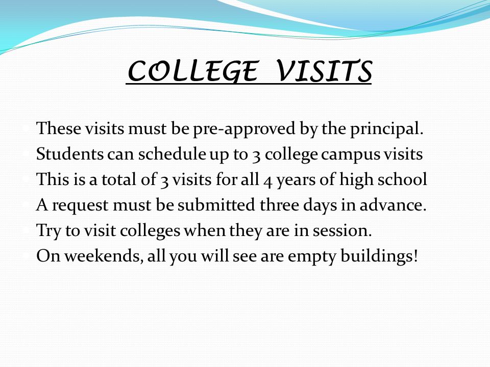 COLLEGE VISITS These visits must be pre-approved by the principal.