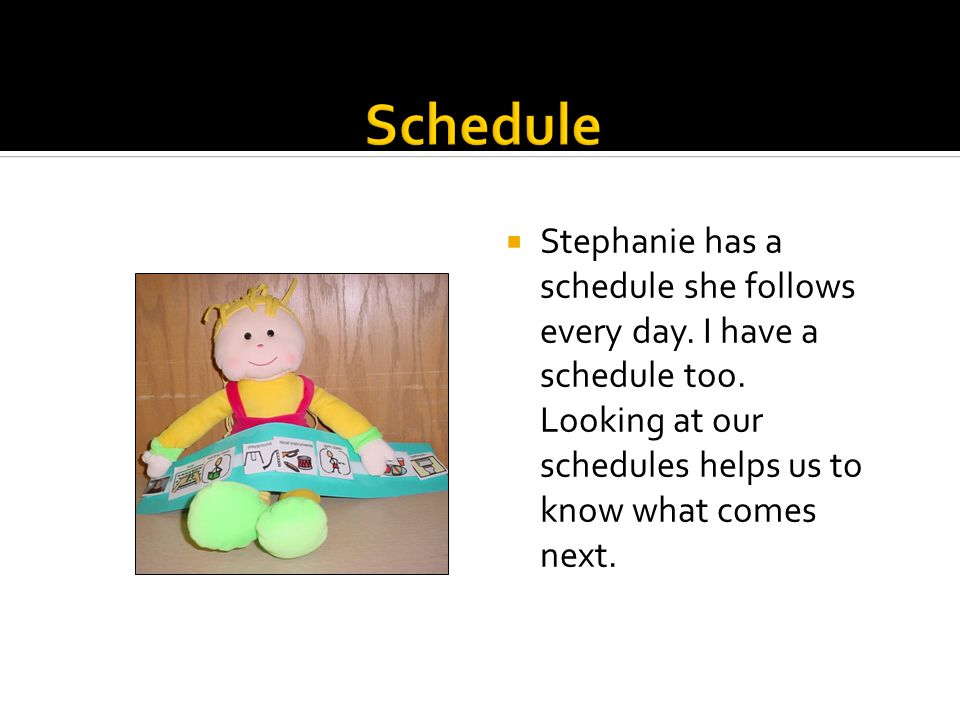  Stephanie has a schedule she follows every day. I have a schedule too.