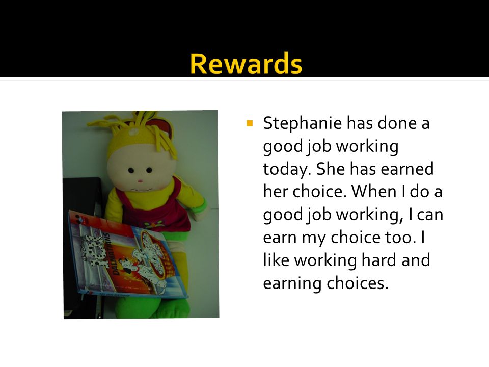  Stephanie has done a good job working today. She has earned her choice.