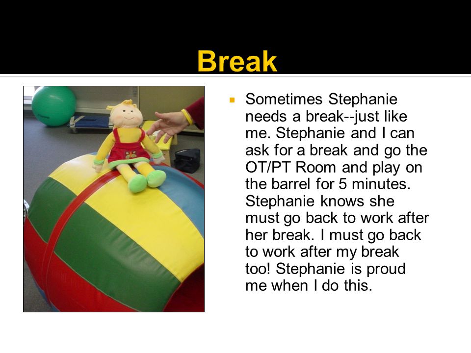  Sometimes Stephanie needs a break--just like me.