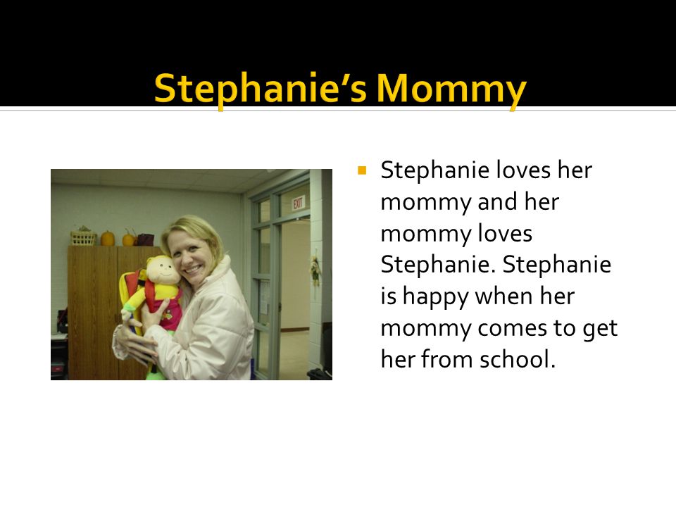  Stephanie loves her mommy and her mommy loves Stephanie.