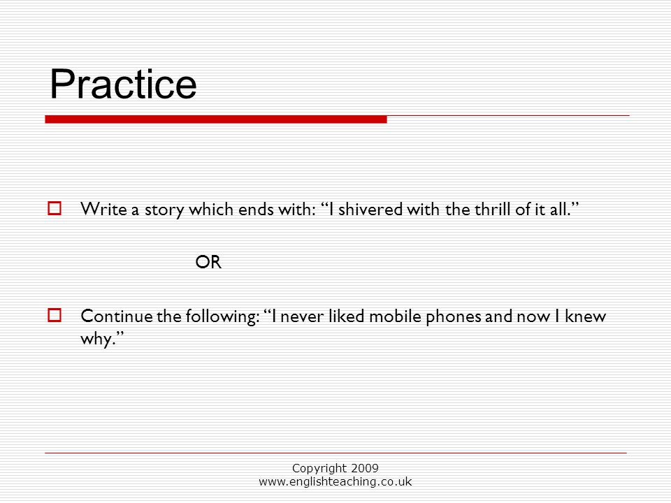 Copyright Practice  Write a story which ends with: I shivered with the thrill of it all. OR  Continue the following: I never liked mobile phones and now I knew why.