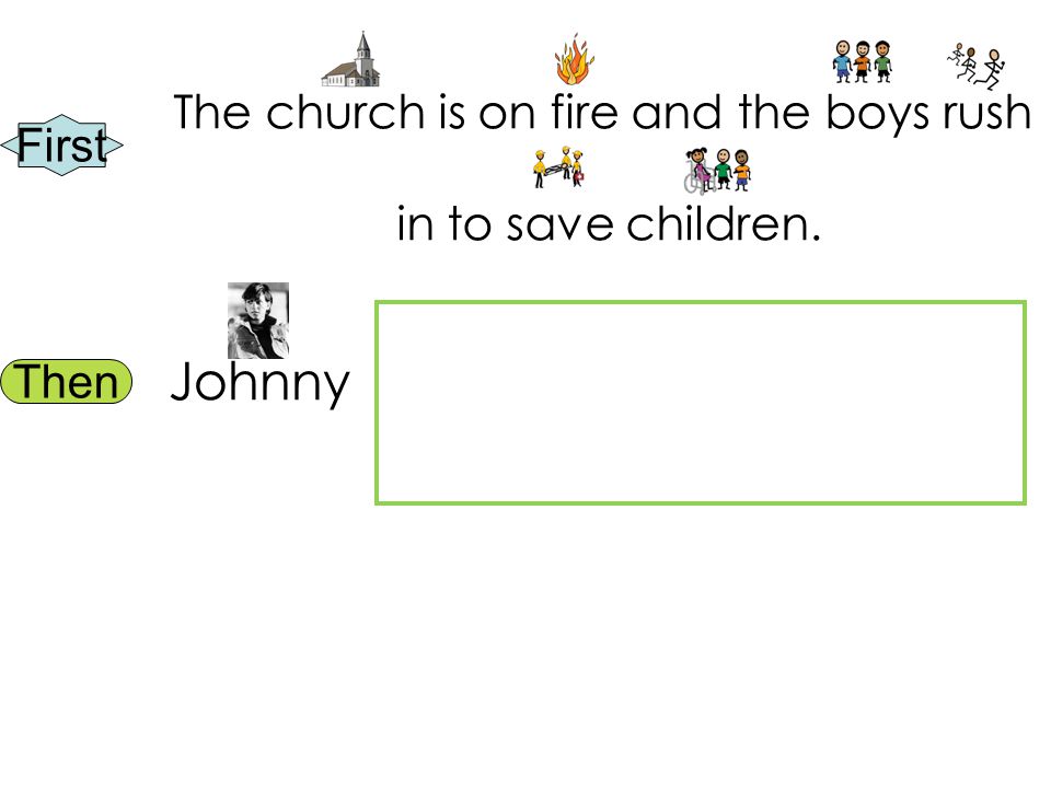 First Then The church is on fire and the boys rush in to save children. Johnny