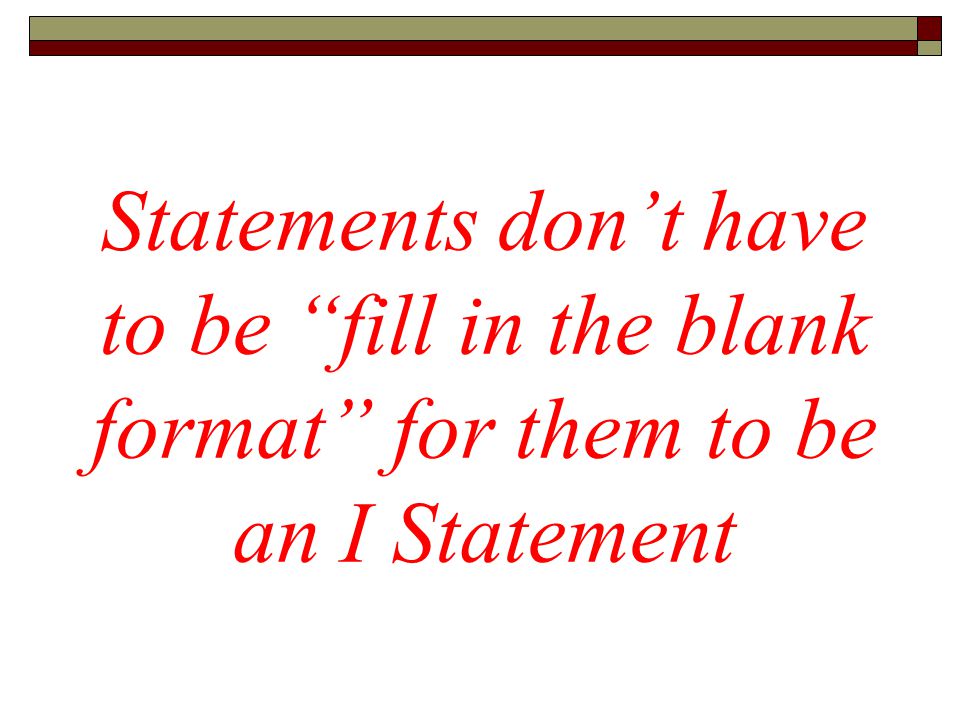 Statements don’t have to be fill in the blank format for them to be an I Statement