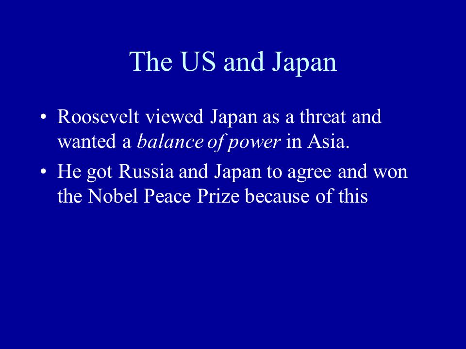 The US and Japan Roosevelt viewed Japan as a threat and wanted a balance of power in Asia.