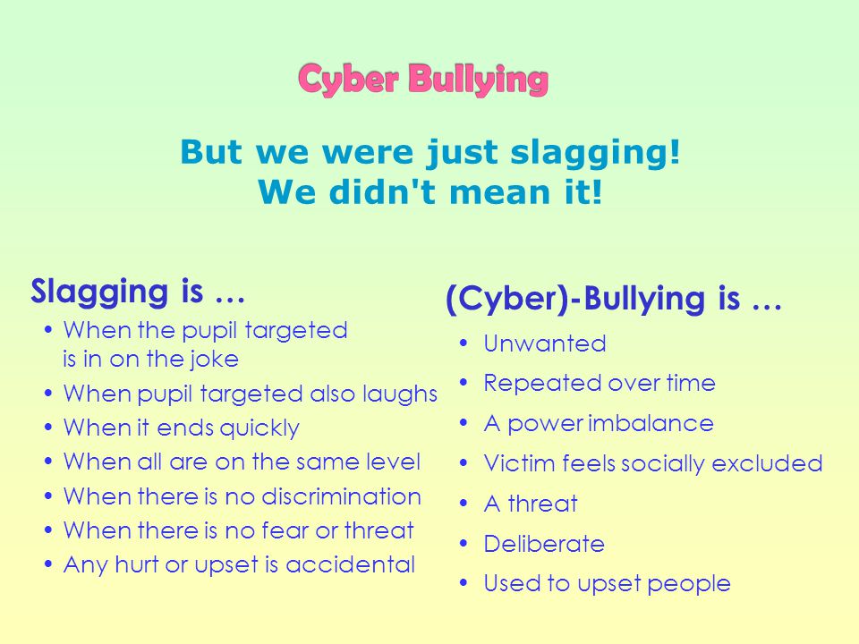 People who Cyber Bully: Think it’s funny Don’t think it’s a big deal Are encouraged by friends Don’t think about consequences Think everybody Cyber Bullies others Think they won’t or can’t get caught
