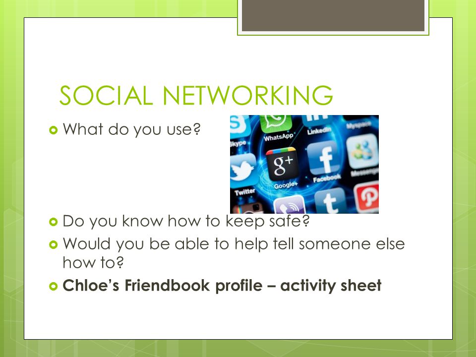 SOCIAL NETWORKING  What do you use.  Do you know how to keep safe.