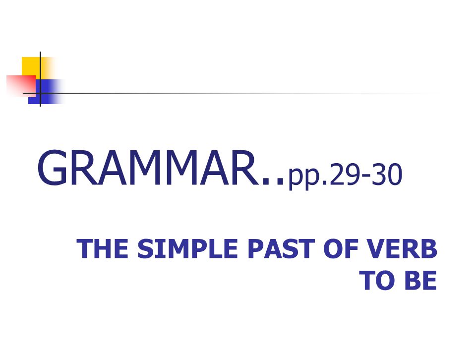THE SIMPLE PAST OF VERB TO BE GRAMMAR.. pp.29-30