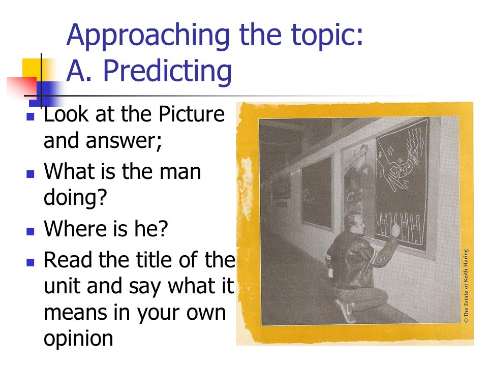 Approaching the topic: A. Predicting Look at the Picture and answer; What is the man doing.