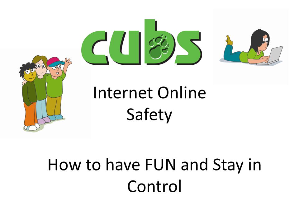 Internet Online Safety How to have FUN and Stay in Control