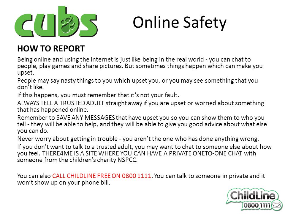 Online Safety HOW TO REPORT Being online and using the internet is just like being in the real world - you can chat to people, play games and share pictures.