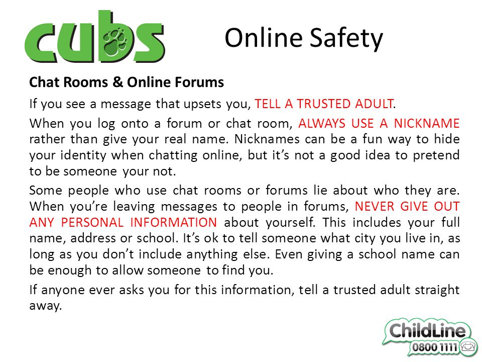 Online Safety Chat Rooms & Online Forums If you see a message that upsets you, TELL A TRUSTED ADULT.