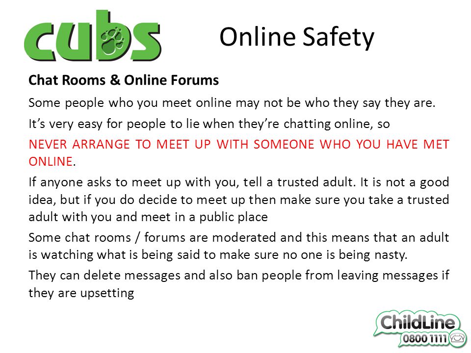 Online Safety Chat Rooms & Online Forums Some people who you meet online may not be who they say they are.
