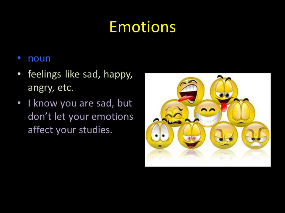 Emotions noun feelings like sad, happy, angry, etc.