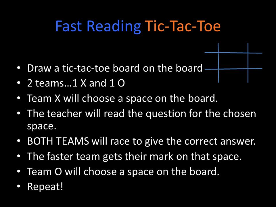 Fast Reading Tic-Tac-Toe Draw a tic-tac-toe board on the board 2 teams…1 X and 1 O Team X will choose a space on the board.