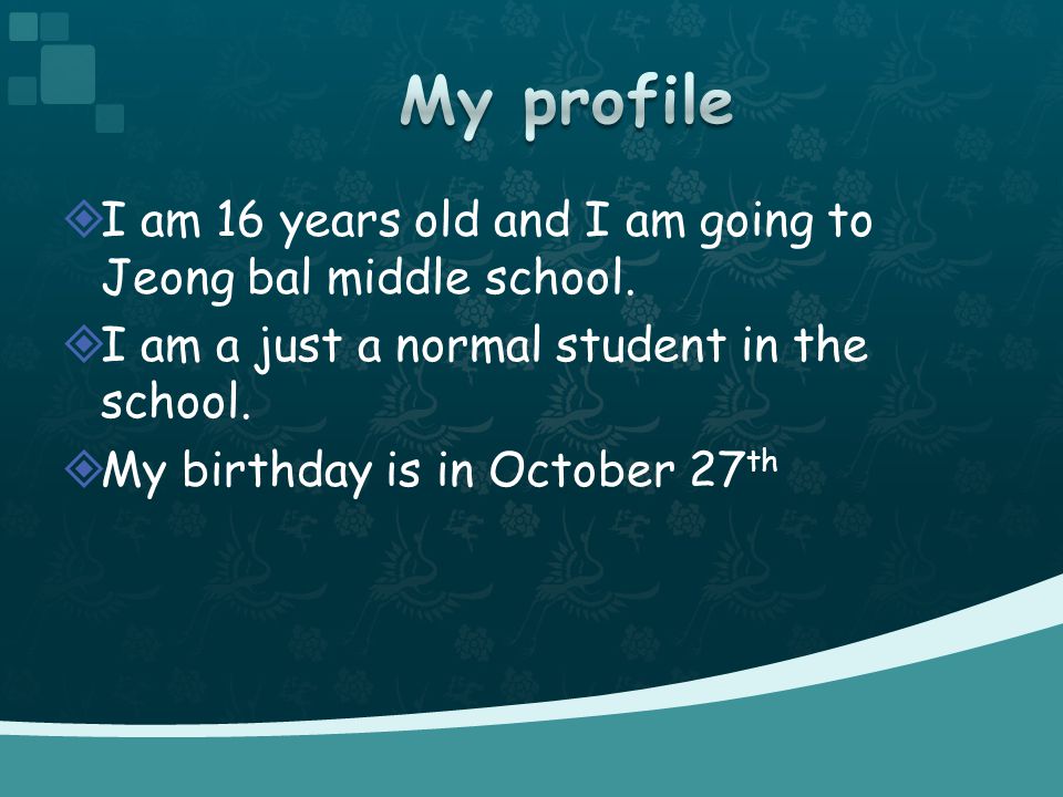  I am 16 years old and I am going to Jeong bal middle school.