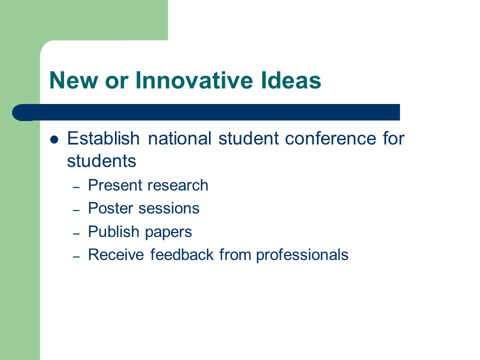 New or Innovative Ideas Establish national student conference for students – Present research – Poster sessions – Publish papers – Receive feedback from professionals