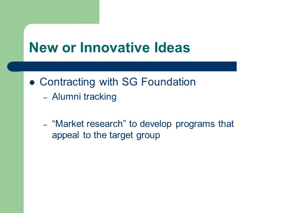 New or Innovative Ideas Contracting with SG Foundation – Alumni tracking – Market research to develop programs that appeal to the target group