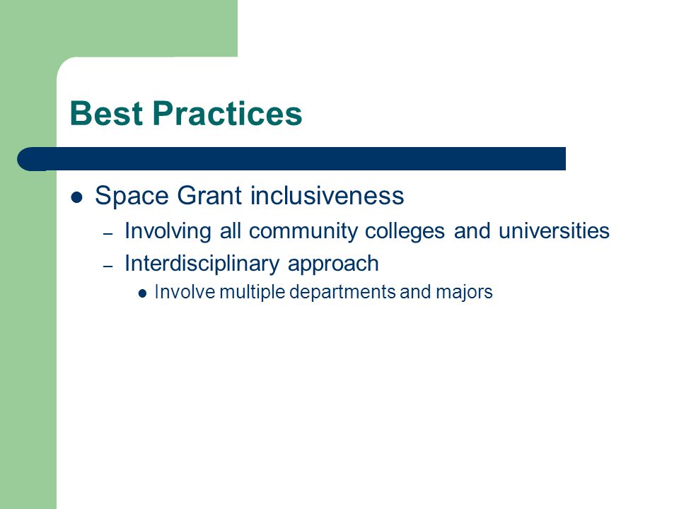 Best Practices Space Grant inclusiveness – Involving all community colleges and universities – Interdisciplinary approach Involve multiple departments and majors