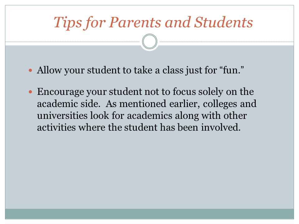 Tips for Parents and Students Allow your student to take a class just for fun. Encourage your student not to focus solely on the academic side.