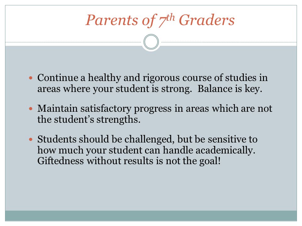 Parents of 7 th Graders Continue a healthy and rigorous course of studies in areas where your student is strong.