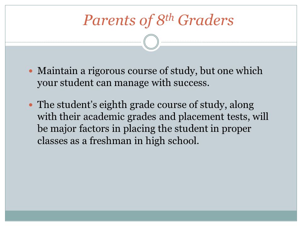 Parents of 8 th Graders Maintain a rigorous course of study, but one which your student can manage with success.