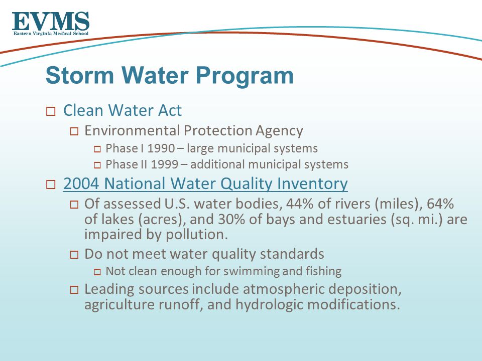  Clean Water Act  Environmental Protection Agency  Phase I 1990 – large municipal systems  Phase II 1999 – additional municipal systems  2004 National Water Quality Inventory 2004 National Water Quality Inventory  Of assessed U.S.