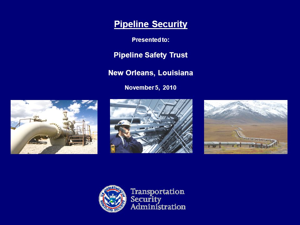 1 Pipeline Security Presented to: Pipeline Safety Trust New Orleans, Louisiana November 5, 2010