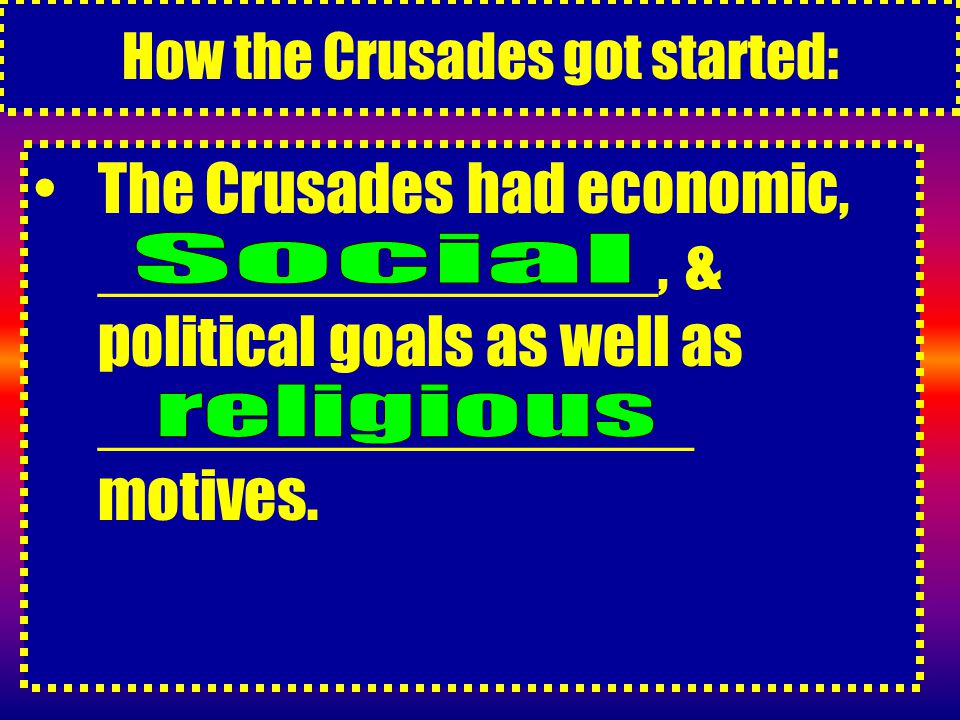How the Crusades got started: The Crusades had economic, ________________, & political goals as well as _________________ motives.