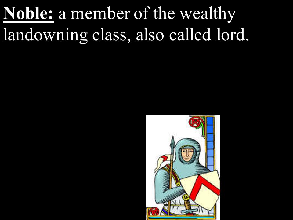 Noble: a member of the wealthy landowning class, also called lord.