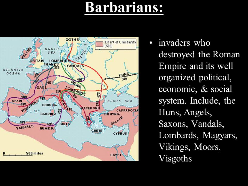 Barbarians: invaders who destroyed the Roman Empire and its well organized political, economic, & social system.