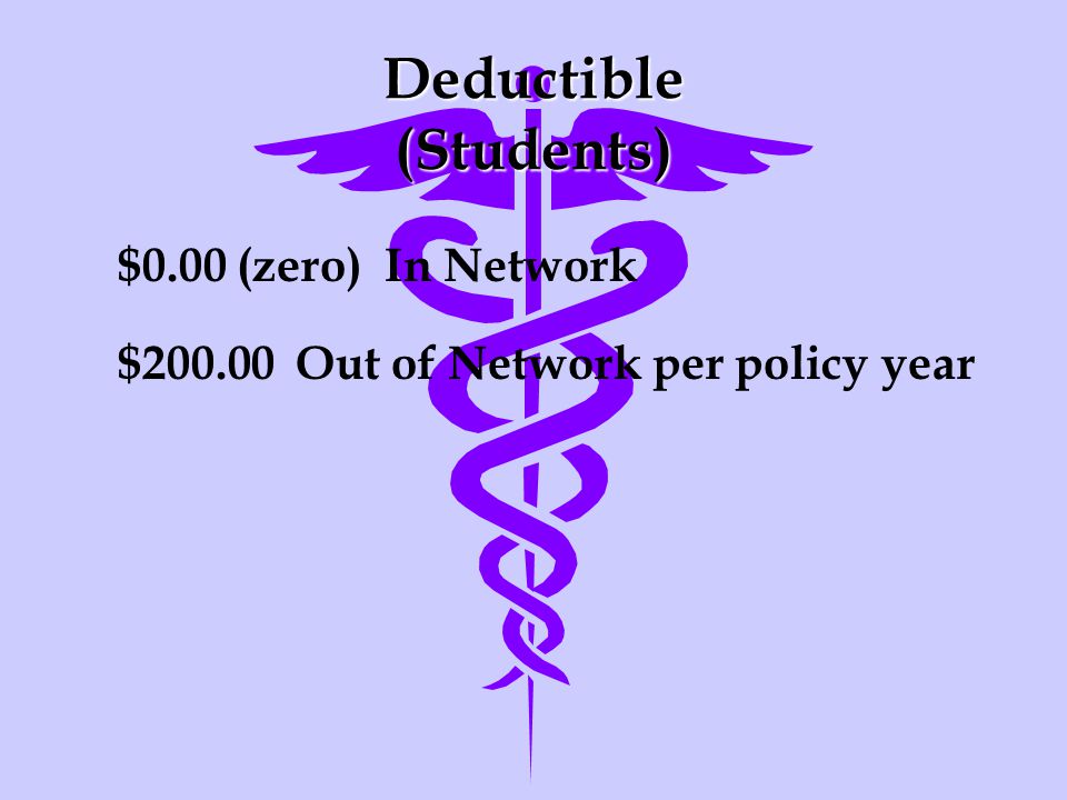 Deductible (Students) $0.00 (zero) In Network $ Out of Network per policy year