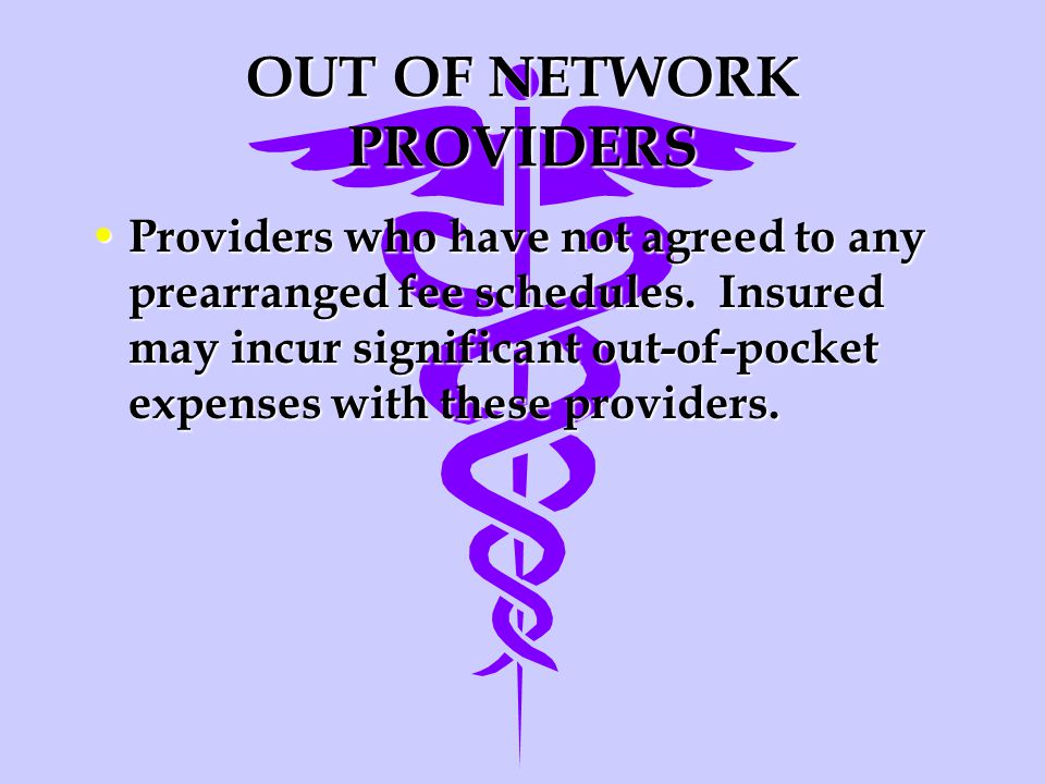 OUT OF NETWORK PROVIDERS Providers who have not agreed to any prearranged fee schedules.