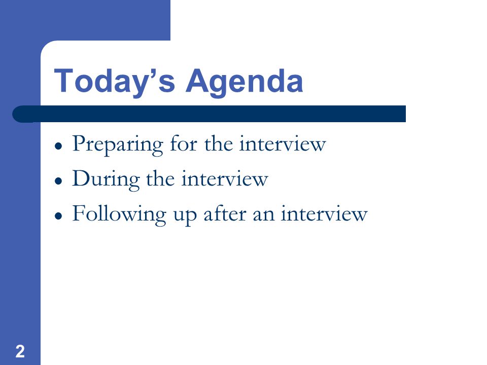 2 Today’s Agenda Preparing for the interview During the interview Following up after an interview