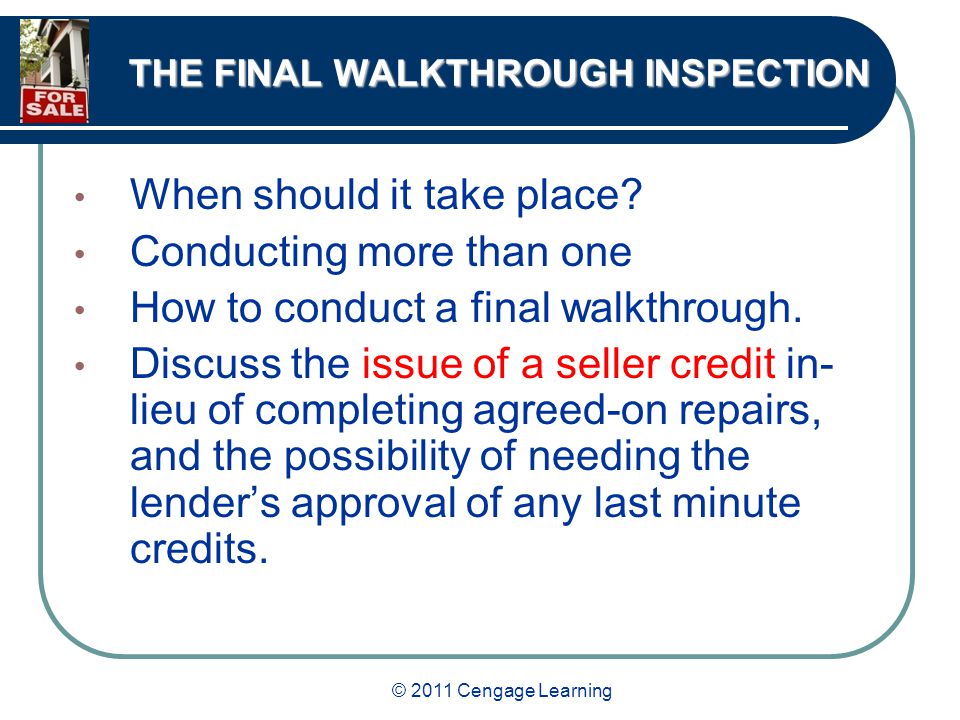 © 2011 Cengage Learning THE FINAL WALKTHROUGH INSPECTION When should it take place.