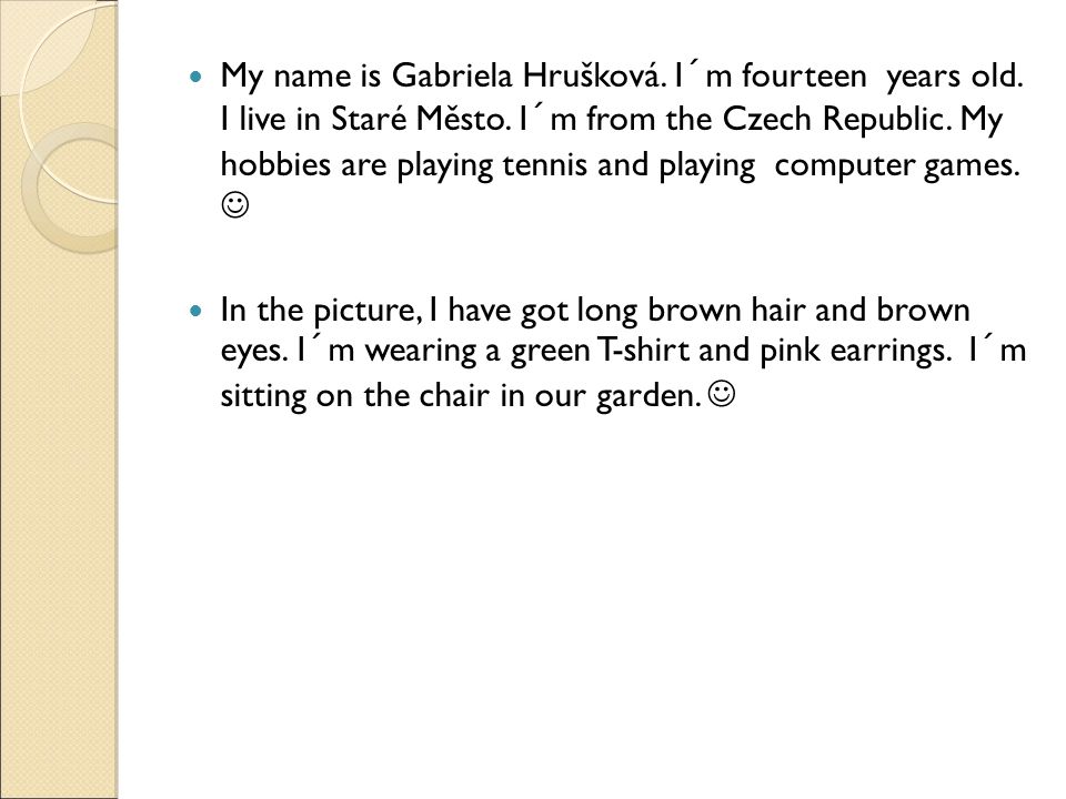 My name is Gabriela Hrušková. I´m fourteen years old.