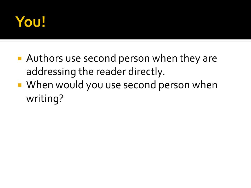  Authors use second person when they are addressing the reader directly.