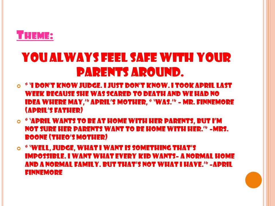 T HEME : You always feel safe with your parents around.