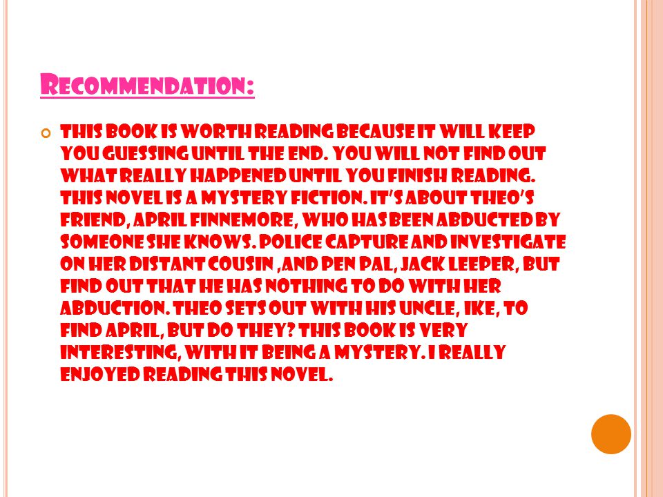 R ECOMMENDATION : This book is worth reading because it will keep you guessing until the end.
