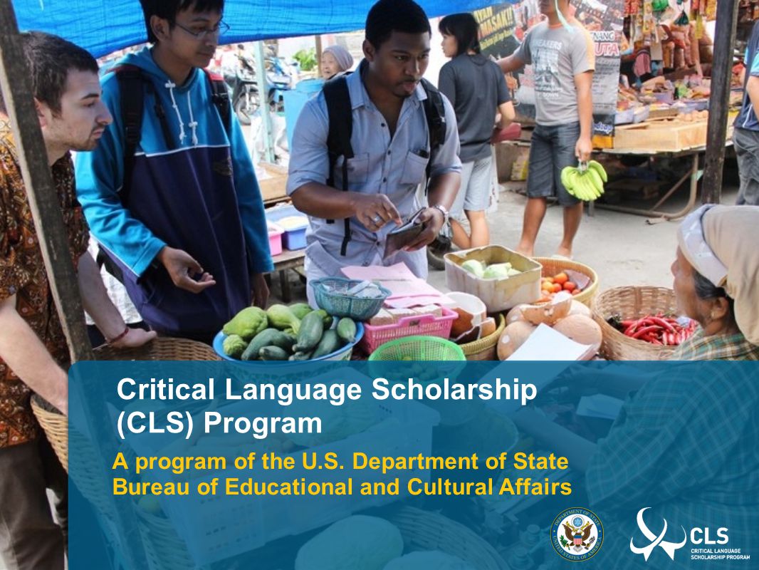Critical Language Scholarship (CLS) Program A program of the U.S.