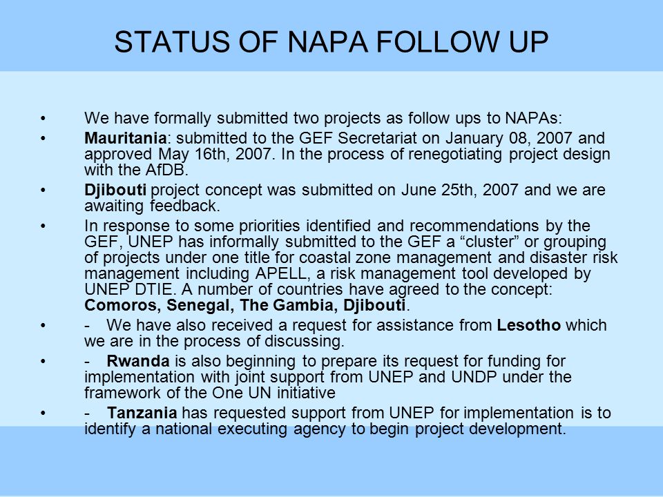 STATUS OF NAPA FOLLOW UP We have formally submitted two projects as follow ups to NAPAs: Mauritania: submitted to the GEF Secretariat on January 08, 2007 and approved May 16th, 2007.