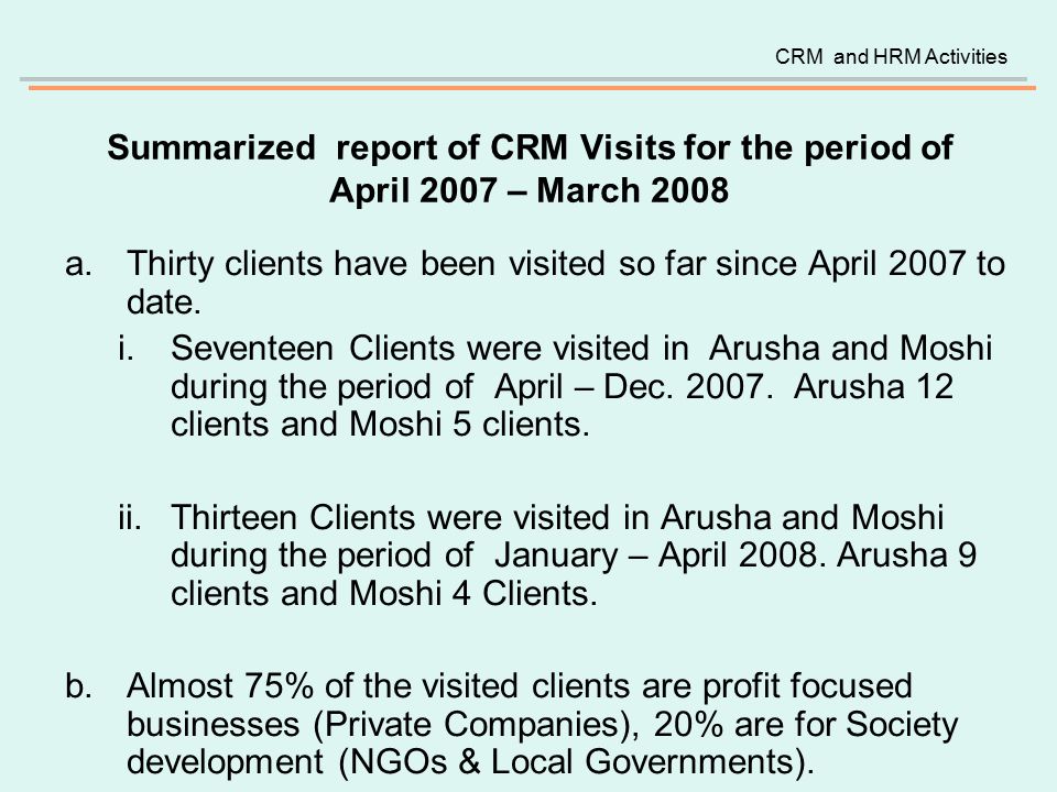 Summarized report of CRM Visits for the period of April 2007 – March 2008 a.Thirty clients have been visited so far since April 2007 to date.