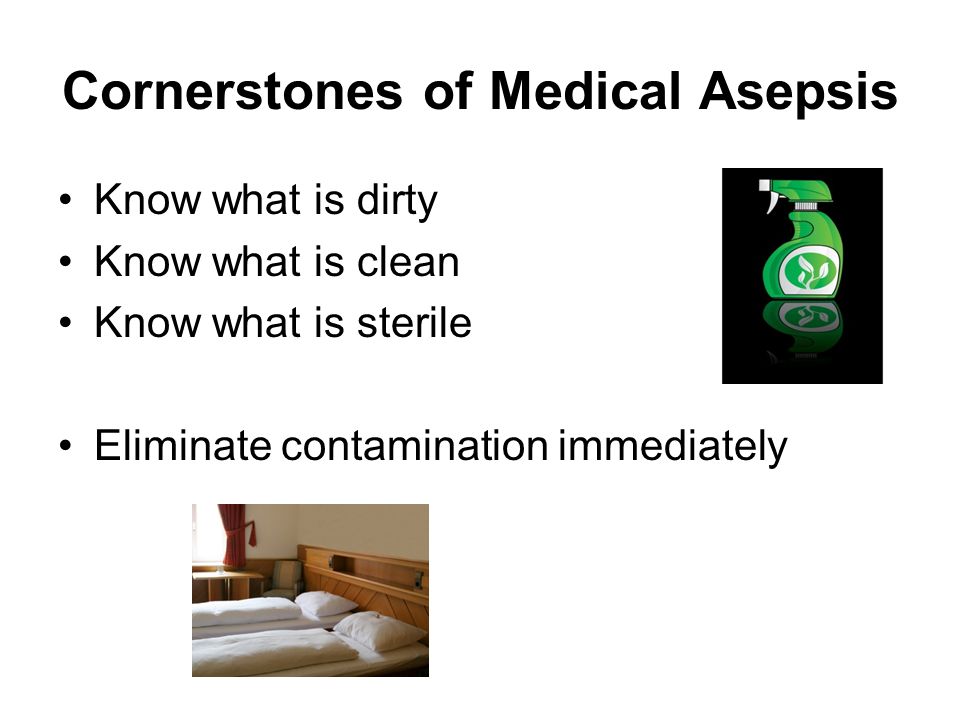 Through Asepsis Aseptic Technique: Methods by which microbial contamination is prevented in the environment Reducing the number of microbes to the lowest possible number Purposefully preventing the transfer of microbes from one person to another Keeping your environment clean Frequent hand washing