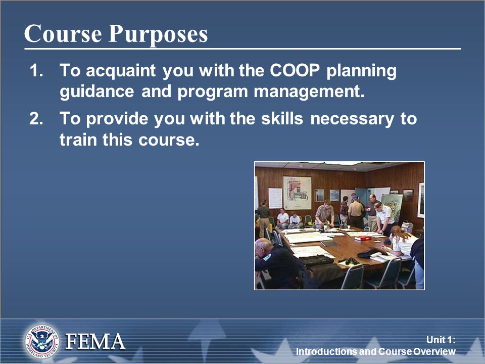 Unit 1: Introductions and Course Overview Course Purposes 1.To acquaint you with the COOP planning guidance and program management.