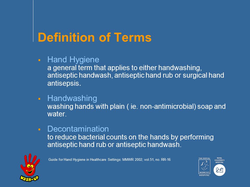 Definition of Terms  Hand Hygiene a general term that applies to either handwashing, antiseptic handwash, antiseptic hand rub or surgical hand antisepsis.