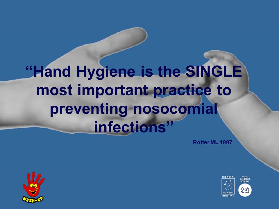 Hand Hygiene is the SINGLE most important practice to preventing nosocomial infections Rotter ML 1997