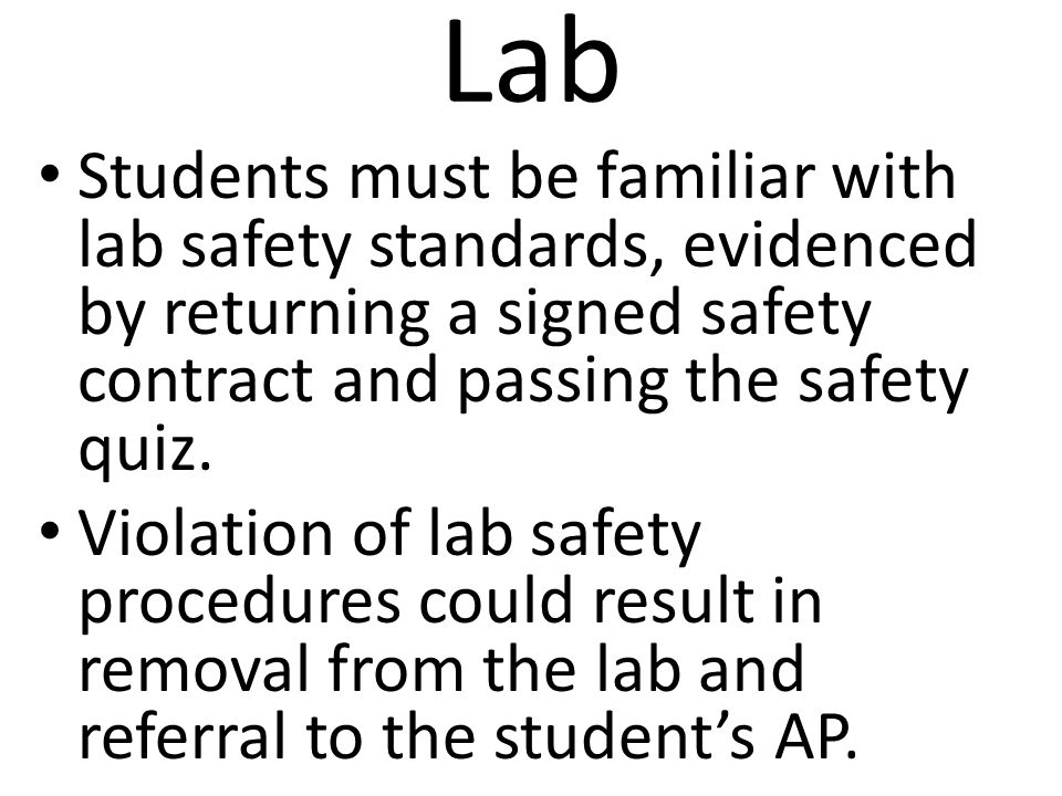Lab Students must be familiar with lab safety standards, evidenced by returning a signed safety contract and passing the safety quiz.