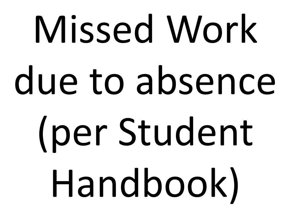 Missed Work due to absence (per Student Handbook)